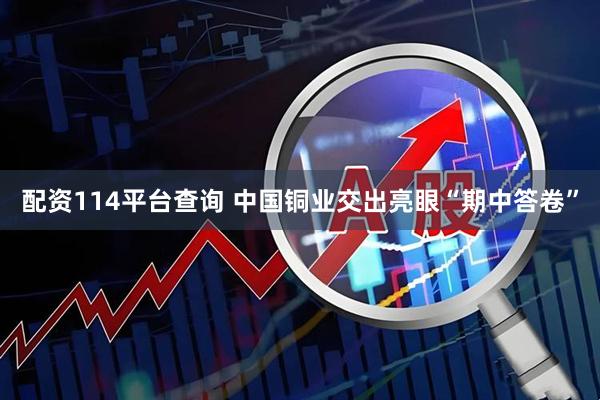 配资114平台查询 中国铜业交出亮眼“期中答卷”